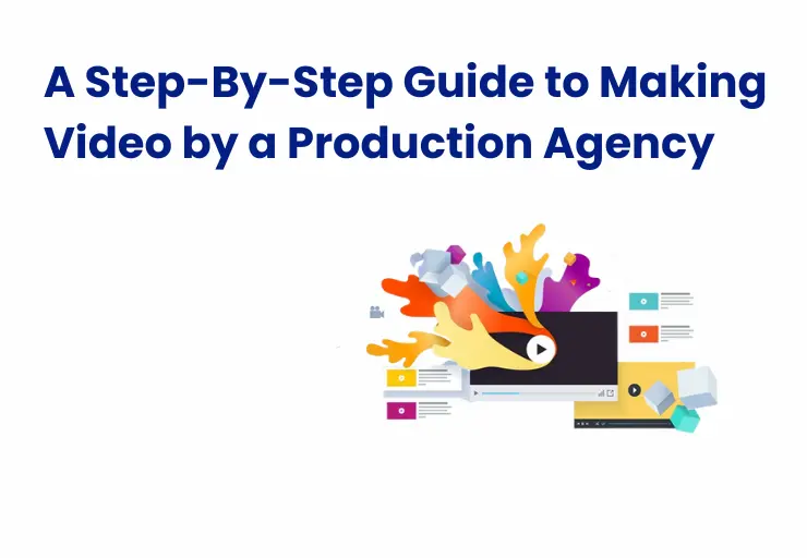 Steps involved in making a video followed by the video production agency