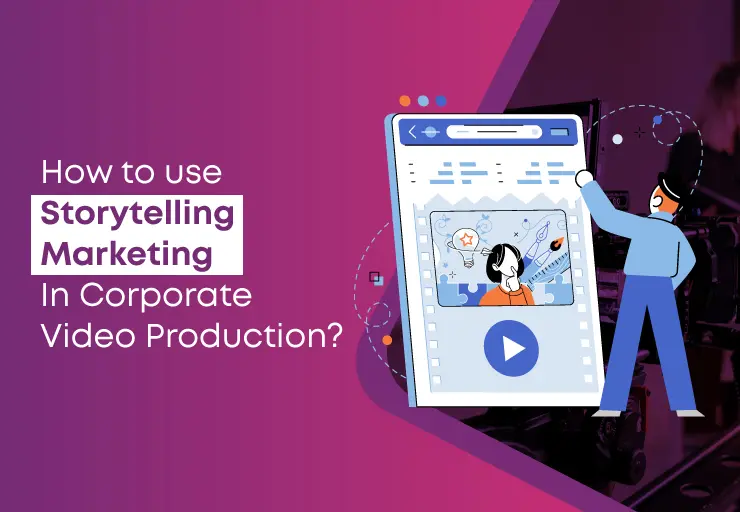 How to use storytelling marketing in corporate video production?