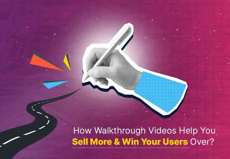 How Walkthrough Videos Help You Sell More & Win Your Users Over? 