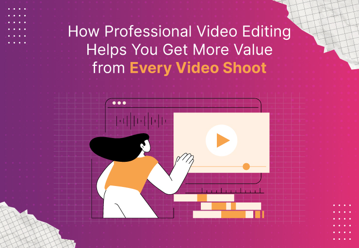 How Professional Video Editing Helps You Get More Value from Every Video Shoot