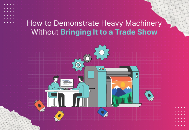 How to Demonstrate Heavy Machinery Without Bringing It to a Trade Show